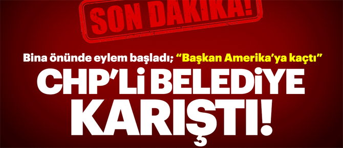 CHP'li belediye karıştı! Başkan Amerika'ya kaçtı!