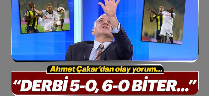 Ahmet Çakar'dan olay derby yorumu; 5-0, 6-0 biter!