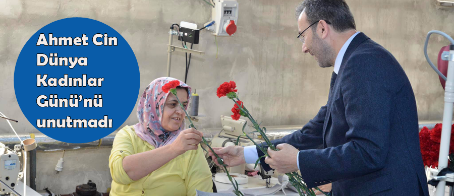 Ahmet Cin  Dünya Kadınlar Günü’nü unutmadı