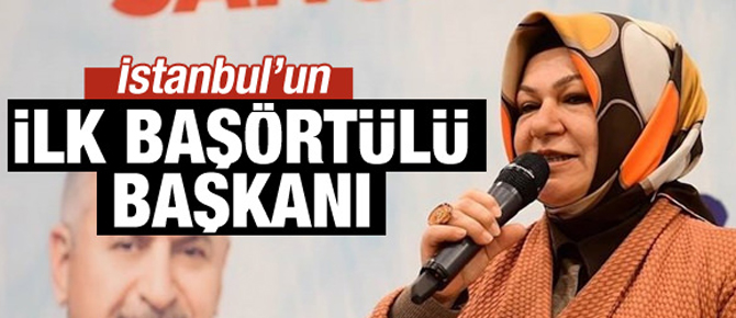 İstanbul'un ilk başörtülü başkanı