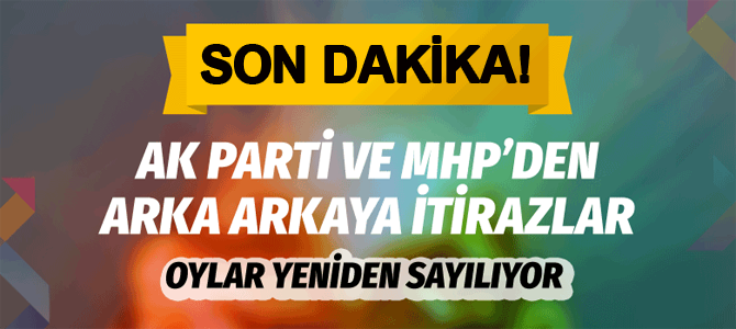 AK Parti ve MHP itiraz etti! Oylar yeniden sayılıyor..