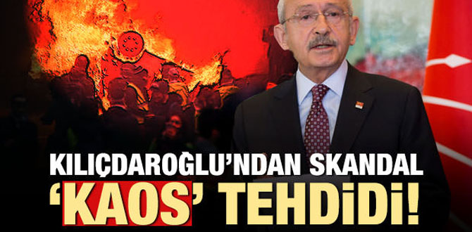 Kılıçdaroğlu'ndan skandal 'kaos' tehdidi