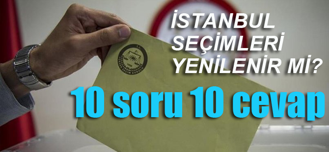 İstanbul seçimlerinin akıbetine dair 10 soru 10 cevap