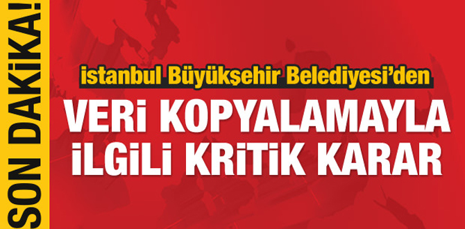 İBB'den veri kopyalamayla ilgili kritik karar