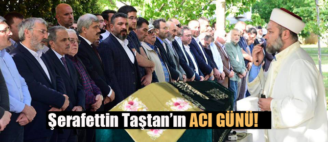 Şerafettin Taştan'ın acı günü!