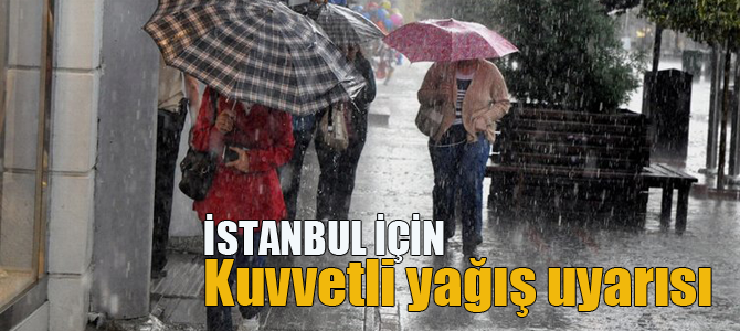 İstanbul ve birçok ilde kuvvetli yağış uyarısı