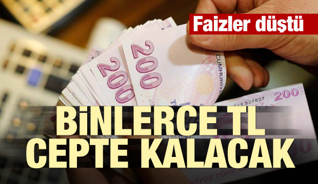 Faizler düştü! Binlerce TL cepte kalacak