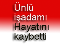 Ünlü iş adamı hayatını kaybetti