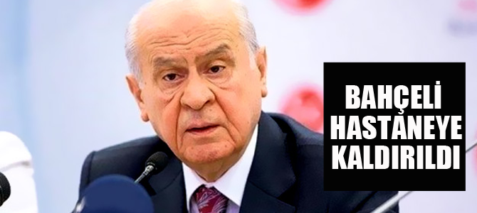 Devlet Bahçeli hastaneye kaldırıldı