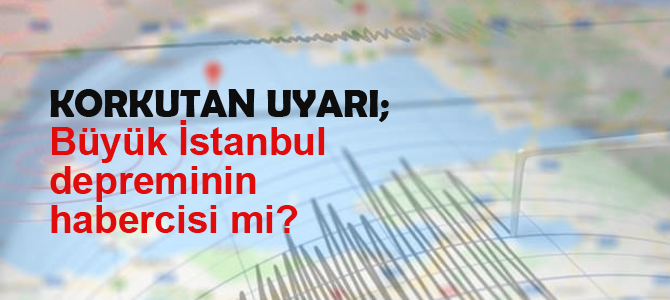 Büyük İstanbul depreminin habercisi mi?