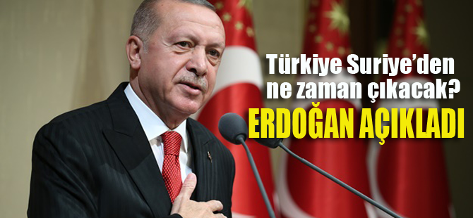 Erdoğan Suriye'den ne zaman çıkacağımızı açıkladı
