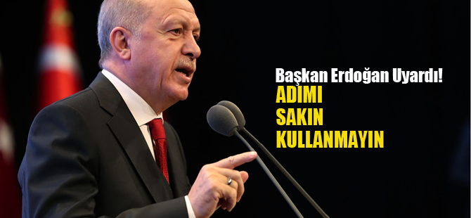 Erdoğan açık açık uyardı! "Adımı kullanmayın"