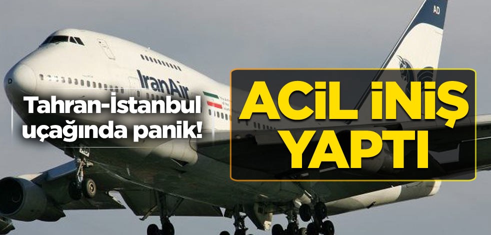Tahran-İstanbul uçağında panik! Acil iniş yaptı