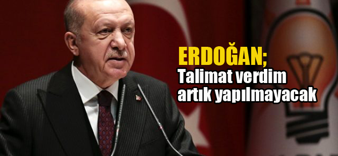 Erdoğan talimatı verdi: Artık yapılmayacak!