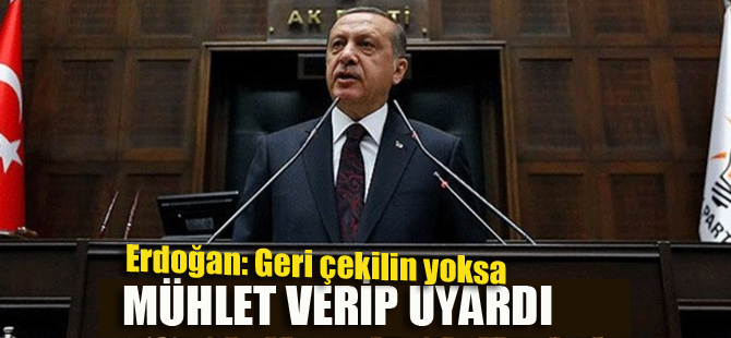Erdoğan; Geri çekilin yoksa...