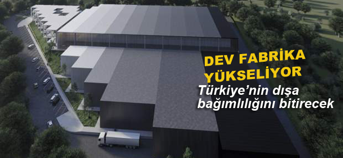 Dışa bağımlılığı bitirecek! Türkiye için bir ilk... Dev fabrika yükseliyor
