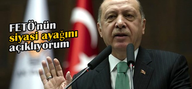Erdoğan; Bugün burada FETÖ'nün siyasi ayağını açıklıyorum