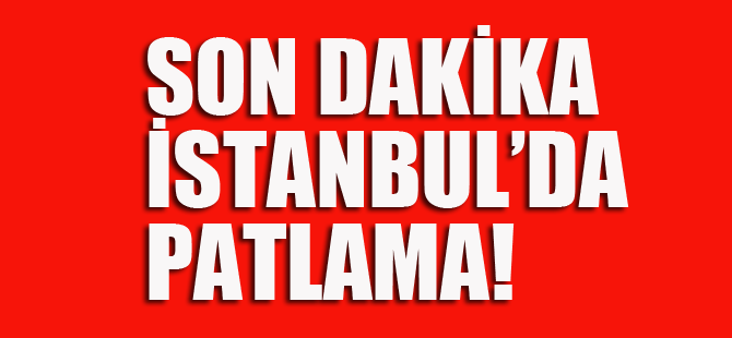 İstanbul'da patlama! Yaralılar var