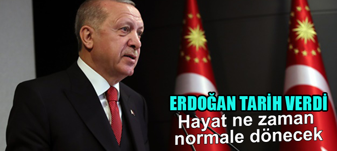 Erdoğan hayatın ne zaman normale döneceği tarihi açıkladı