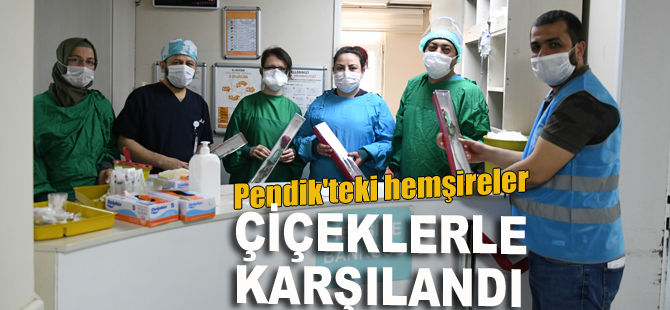 Pendik'teki hemşireler çiçeklerle karşılandı