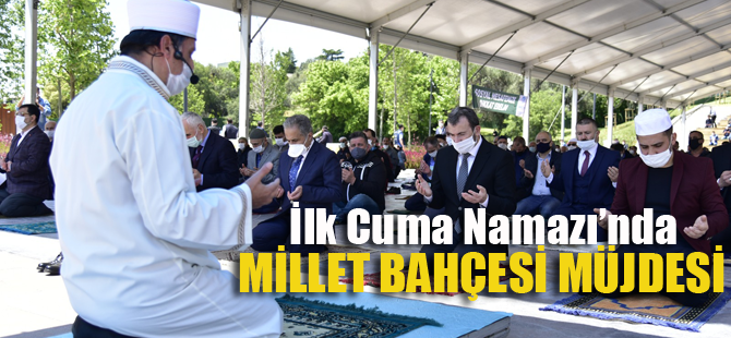 İlk Cuma Namazında Millet Bahçesi Müjdesi