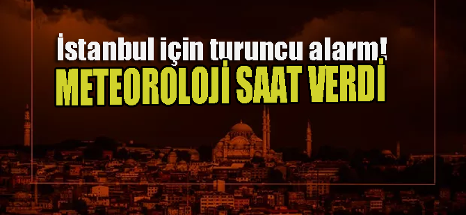 İstanbul'da turuncu alarm.. Meteoroloji saat verdi!