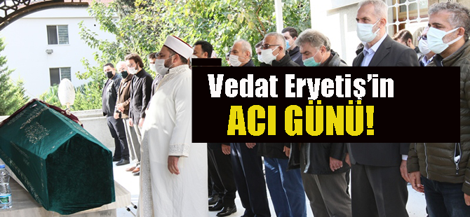 Vedat Eryetiş'in acı günü!