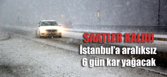İstanbul'da kar fırtınası 6 gün sürecek.. Saatler kaldı!