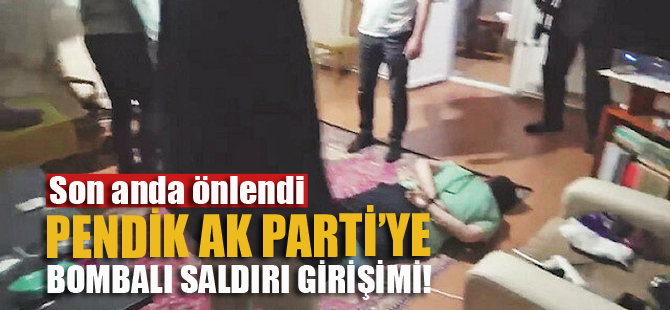 AK Parti Pendik ilçe başkanlığına bombalı saldırı önlendi!