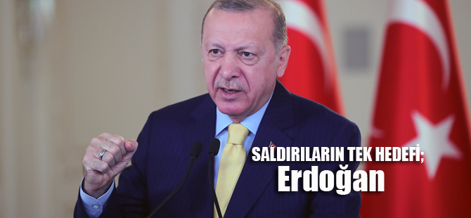 Saldırıların tek hedefi Erdoğan!