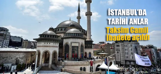 Taksim Camii ibadete açıldı! İstanbul'da tarihi anlar