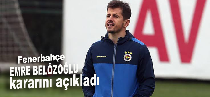Fenerbahçe Emre Belözoğlu kararını verdi