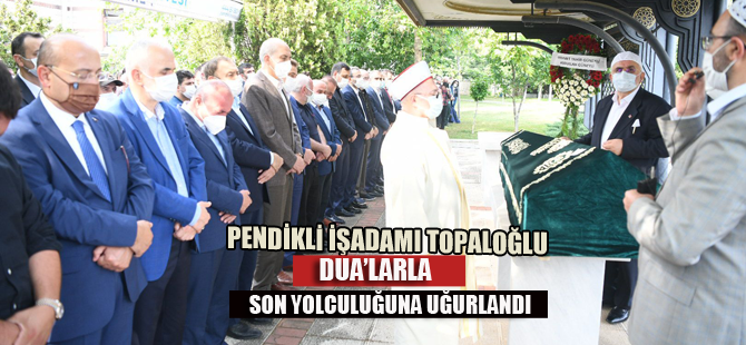 Abdülbaki Topaloğlu Dua'larla son yolculuğuna uğurlandı