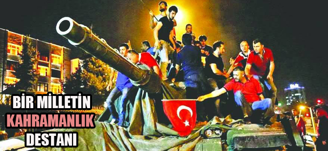 15 Temmuz büyük Türk Milleti'nin Kahramanlık Destanının adıdır