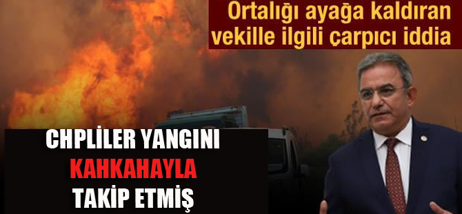 Ormanlar yanarken kahka atan CHP'li vekil!