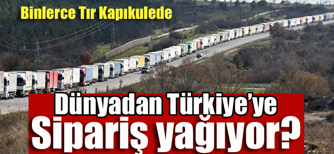 Dünyadan Türkiye'ye sipariş yağıyor!