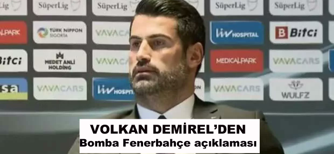 Volkan Demirel'den Bomba Fenerbahçe cevabı!