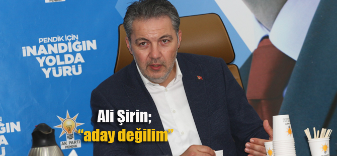 AK Parti İlçe Başkanı Ali Şirin; "Kongrede aday olmayacağım"