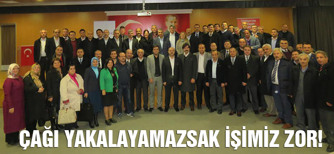 Çağı yakalayan yöneticilere ihtiyacımız var