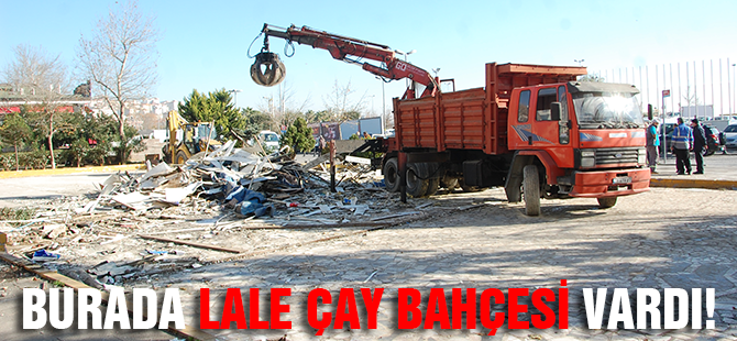 Lale Çay Bahçesi Yıkıldı