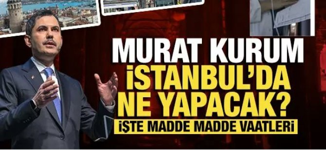 Murat Kurum'un İstanbul'a yapacakları!