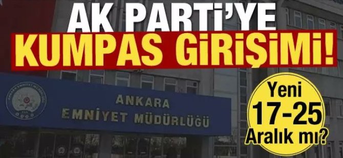 Yeni 17-25 Aralık mı? Ankara Emniyeti'nde AK Parti'ye kumpas girişimi