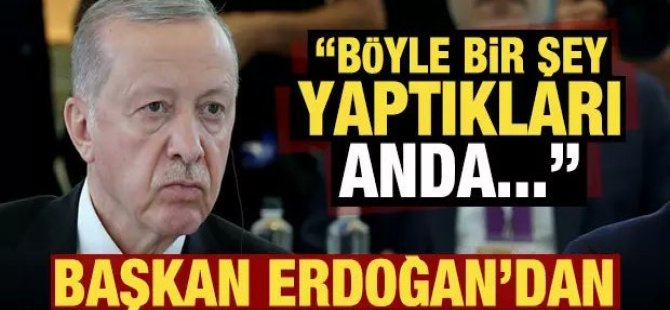 Erdoğan; Böyle bir şeye kalkıştıkları anda yerle yeksan ederiz!