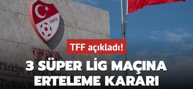 Süper Lig'de 3 maça erteleme kararı!