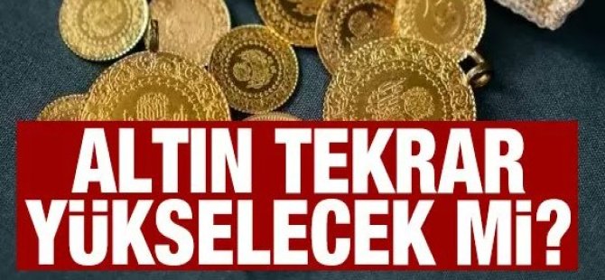 Altın fiyatları yeniden yükselir mi?