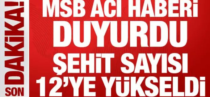 Acımız büyük! Şehit sayısı 12 oldu..