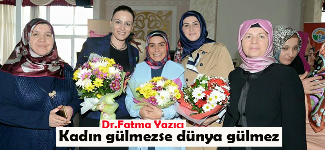 Kadınların yüzü gülmedikçe dünya gülmeyecek