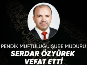 Pendik Müftülüğü Şube Müdürü Serdar Özyürek Vefat Etti