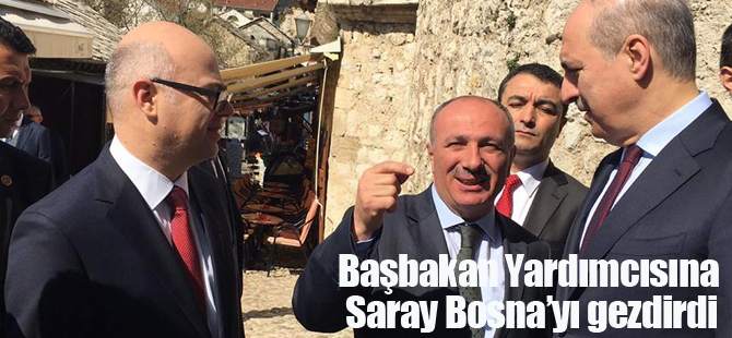 Topaloğlu, Başbakan Yardımcısı'na Bosna'yı gezdirdi