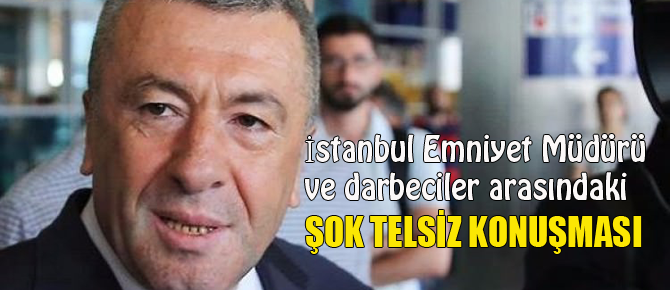 Emniyet Müdürü darbecilerle telsizden konuşmuş